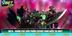 Dota - Khám Phá Siêu Phẩm Esport Kinh Điển Tại 9BET